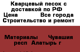  Кварцевый песок с доставкой по РФ › Цена ­ 1 190 - Все города Строительство и ремонт » Материалы   . Чувашия респ.,Алатырь г.